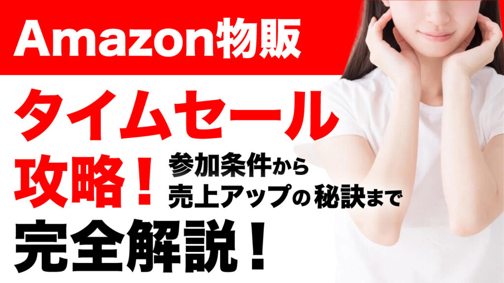 Amazon物販で売上爆増！タイムセール攻略法 - 参加条件から売上アップの秘訣まで徹底解説